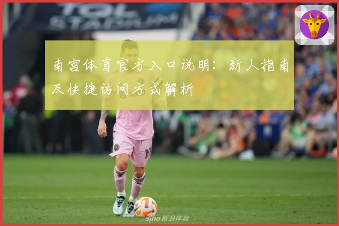 南宫体育官方入口说明：新人指南及快捷访问方式解析